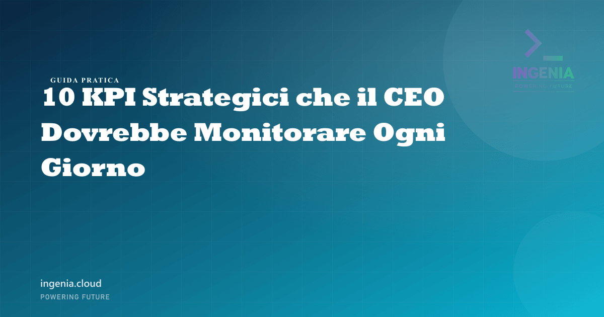 10 KPI Strategici che il CEO Dovrebbe Monitorare Ogni Giorno
