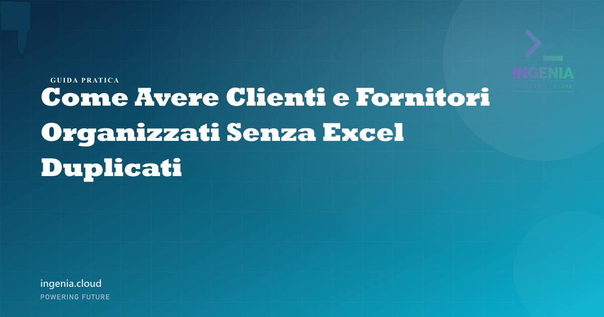 Come Avere Clienti e Fornitori Organizzati Senza Excel Duplicati