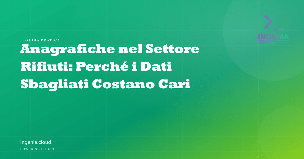 Anagrafiche nel Settore Rifiuti: Perché i Dati Sbagliati Costano Cari