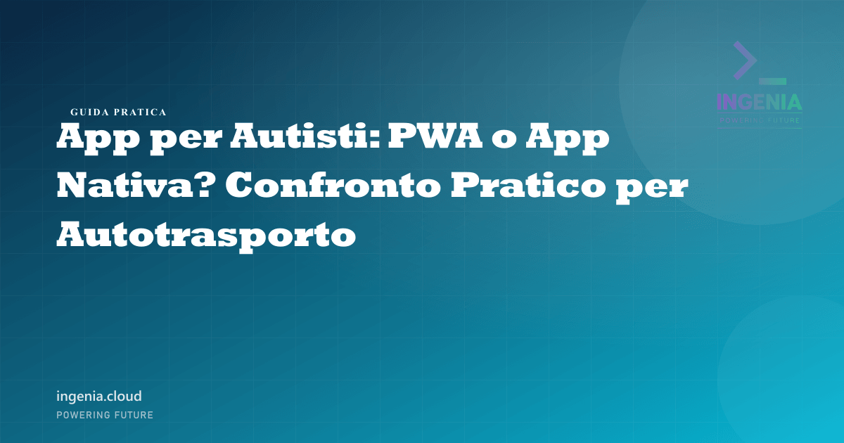 App per Autisti: PWA o App Nativa? Confronto Pratico per Autotrasporto