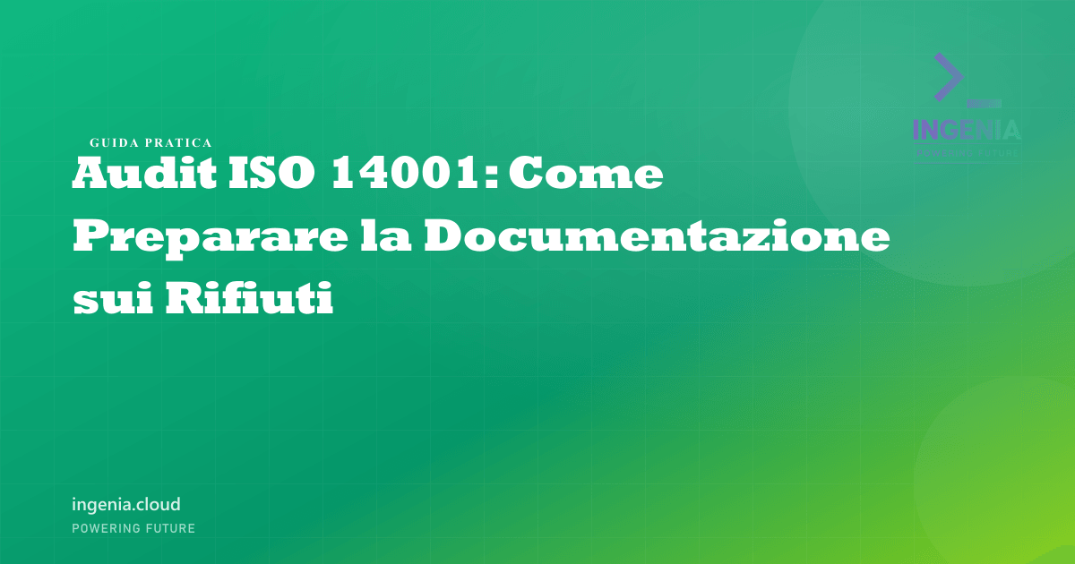 Audit ISO 14001: Come Preparare la Documentazione sui Rifiuti