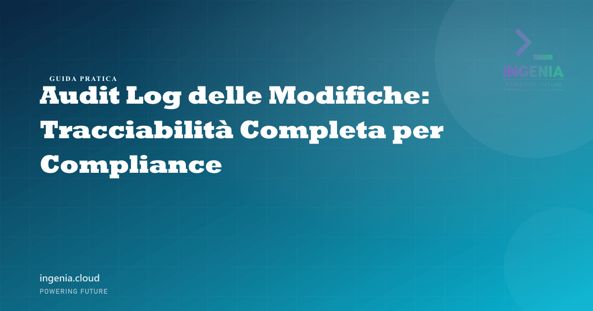 Audit Log delle Modifiche: Tracciabilità Completa per Compliance