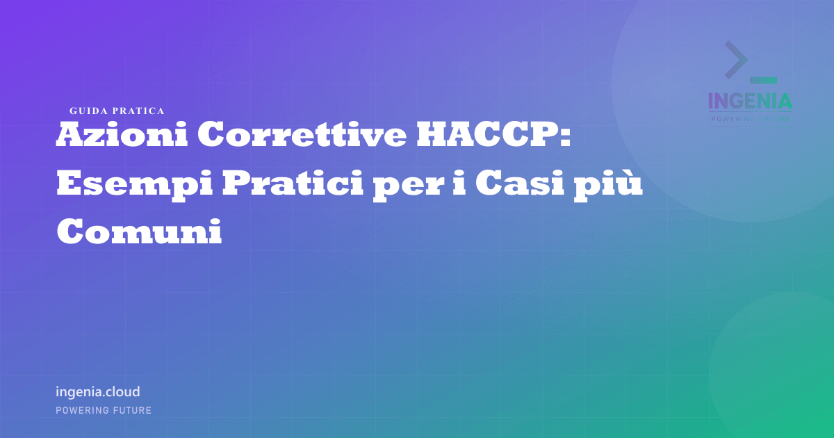 Azioni Correttive HACCP: Esempi Pratici per i Casi più Comuni