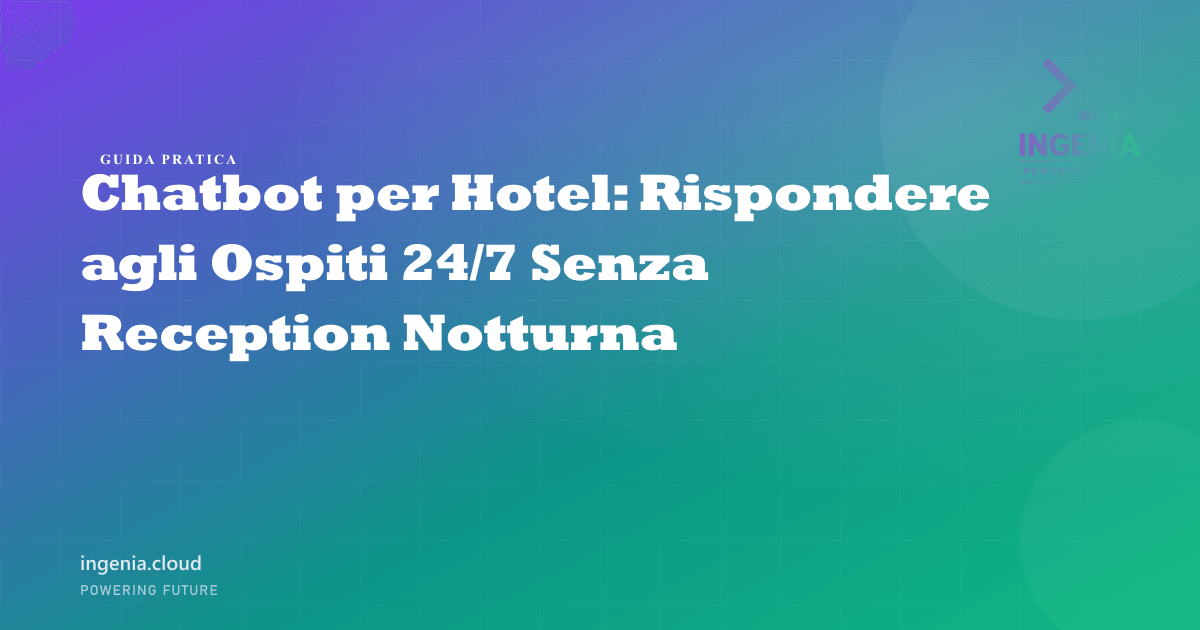 Chatbot per Hotel: Rispondere agli Ospiti 24/7 Senza Reception Notturna