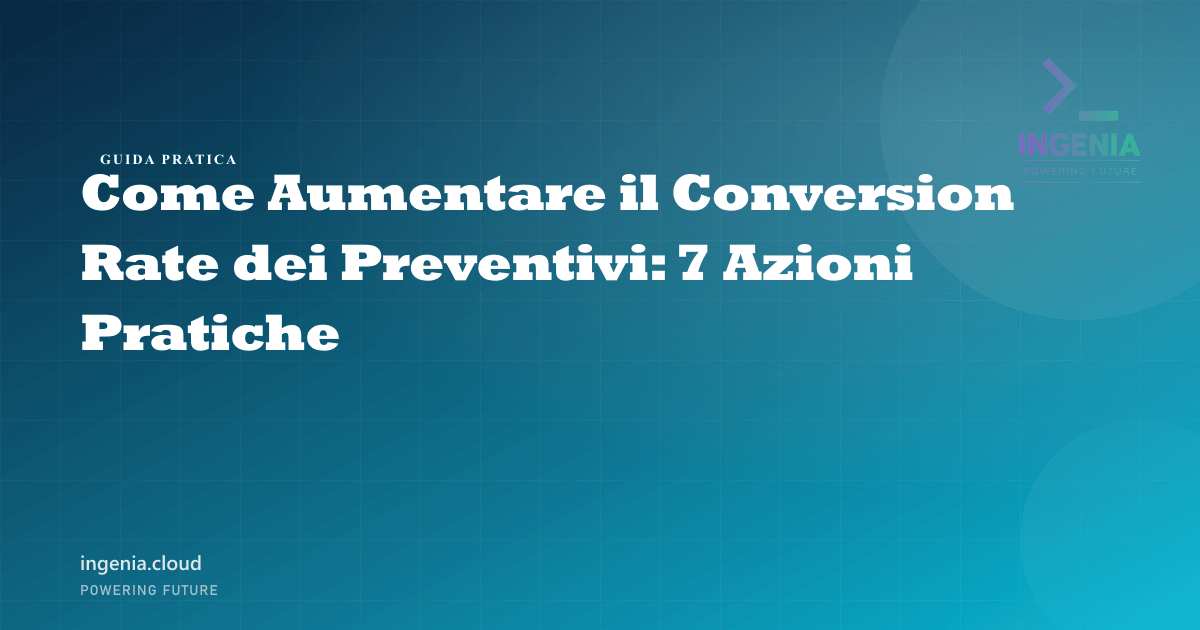 Come Aumentare il Conversion Rate dei Preventivi: 7 Azioni Pratiche