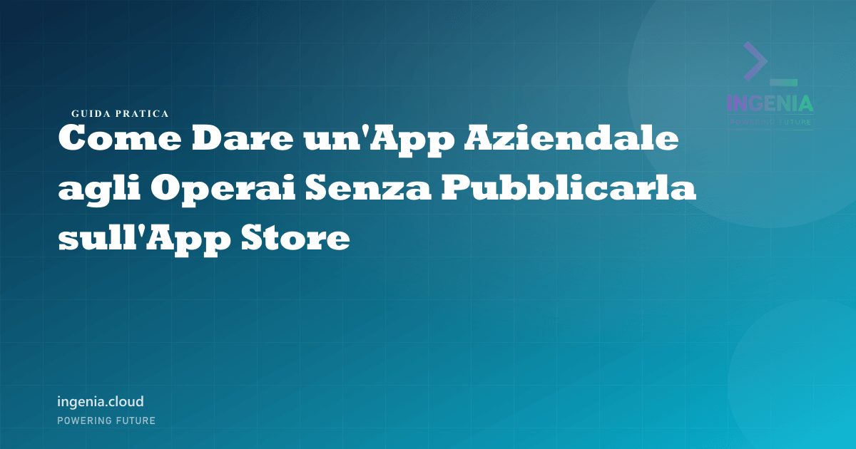 Come Dare un'App Aziendale agli Operai Senza Pubblicarla sull'App Store