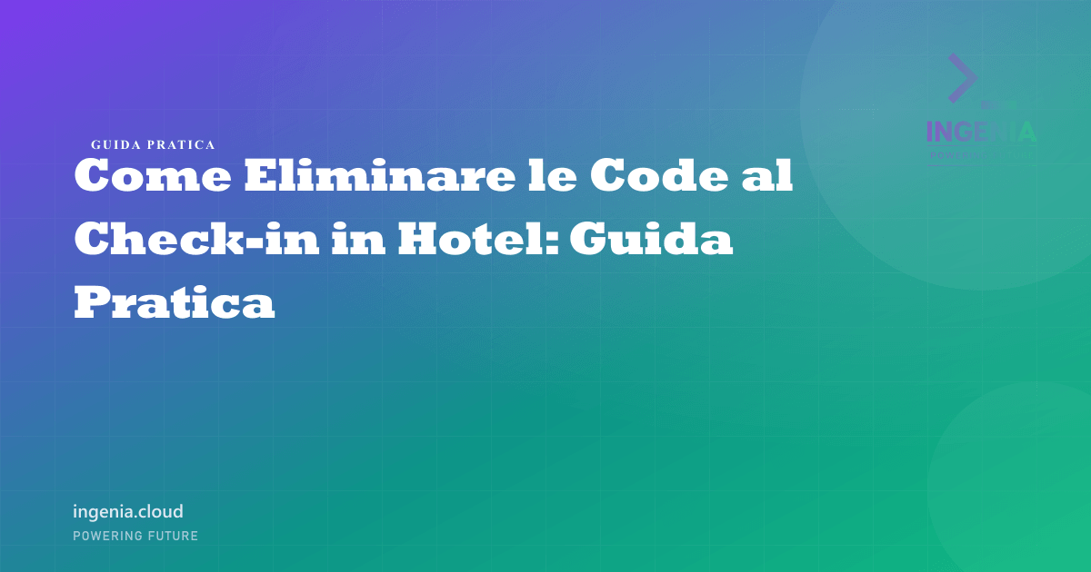 Come Eliminare le Code al Check-in in Hotel: Guida Pratica
