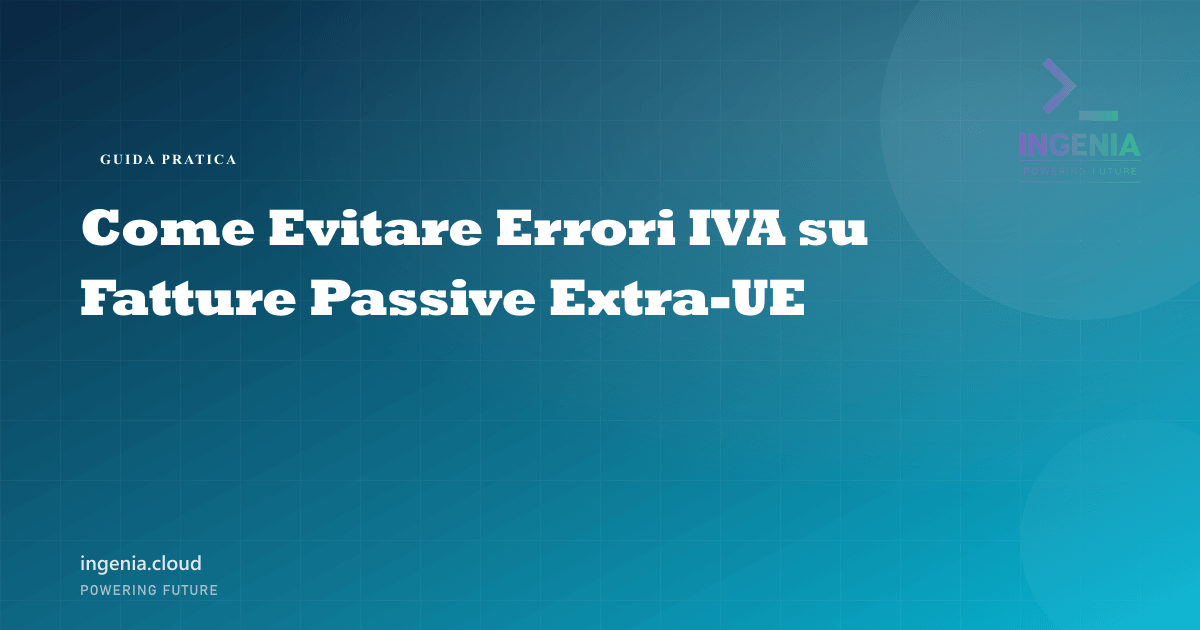 Come Evitare Errori IVA su Fatture Passive Extra-UE