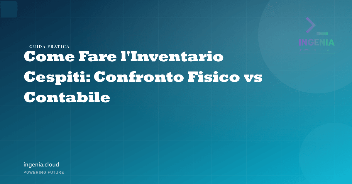 Come Fare l'Inventario Cespiti: Confronto Fisico vs Contabile