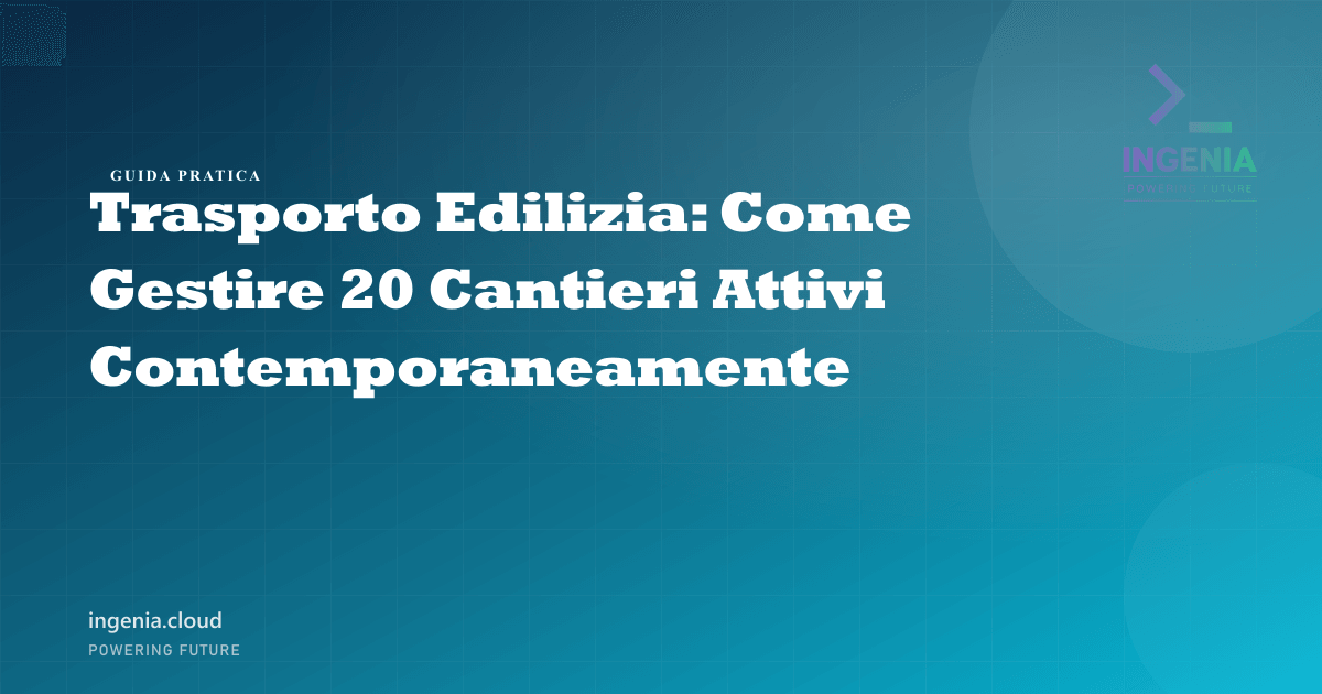 Trasporto Edilizia: Come Gestire 20 Cantieri Attivi Contemporaneamente