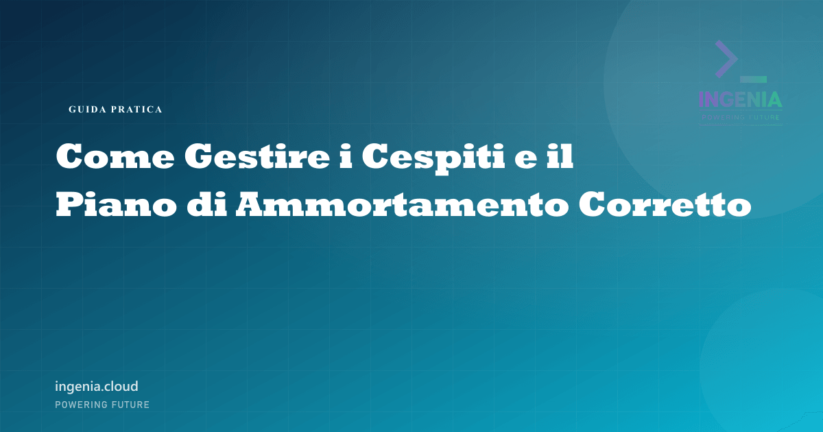 Come Gestire i Cespiti e il Piano di Ammortamento Corretto