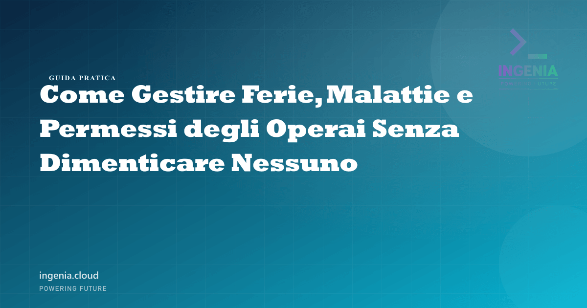 Come Gestire Ferie, Malattie e Permessi degli Operai Senza Dimenticare Nessuno