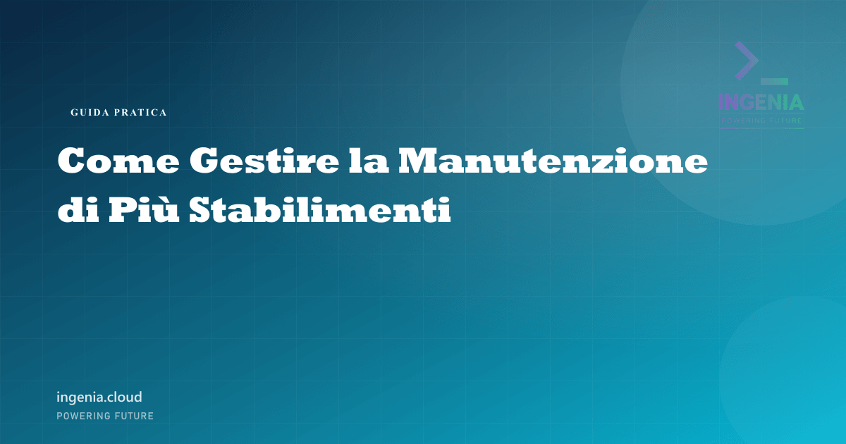 Come Gestire la Manutenzione di Più Stabilimenti