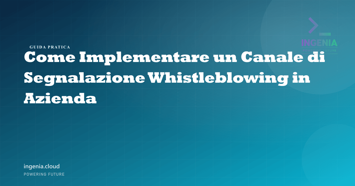 Come Implementare un Canale di Segnalazione Whistleblowing in Azienda