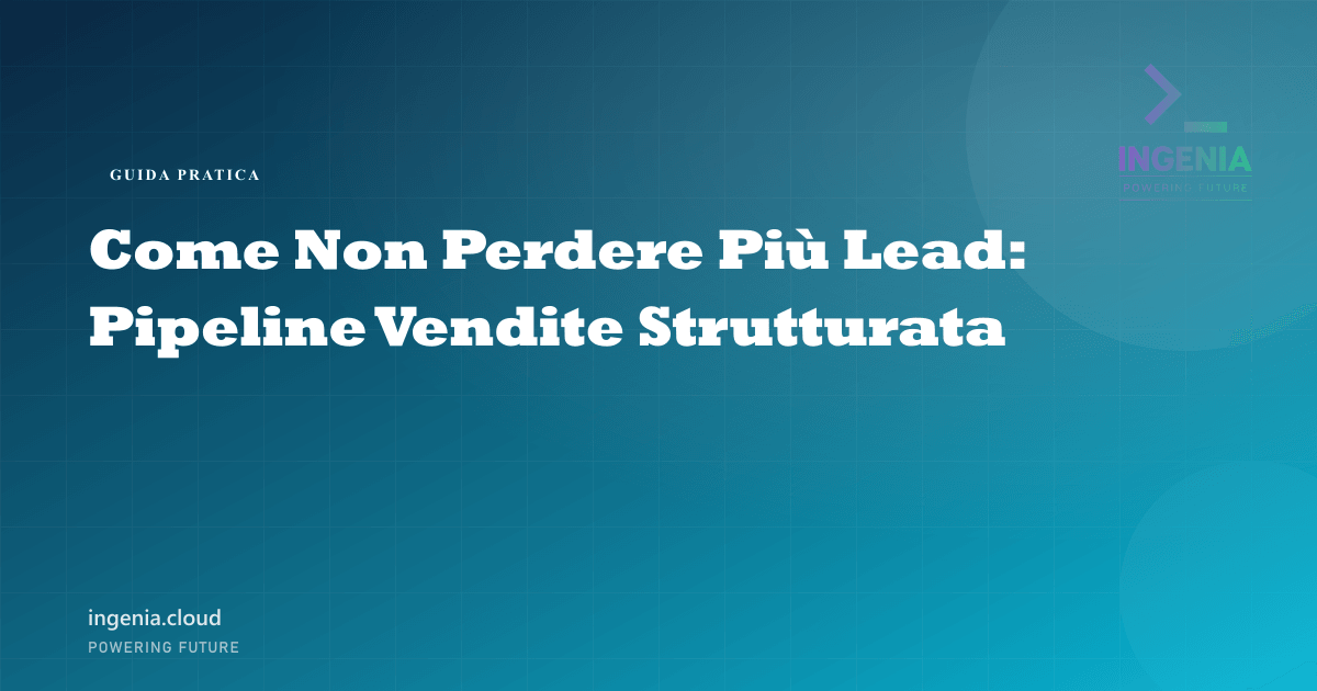 Come Non Perdere Più Lead: Pipeline Vendite Strutturata