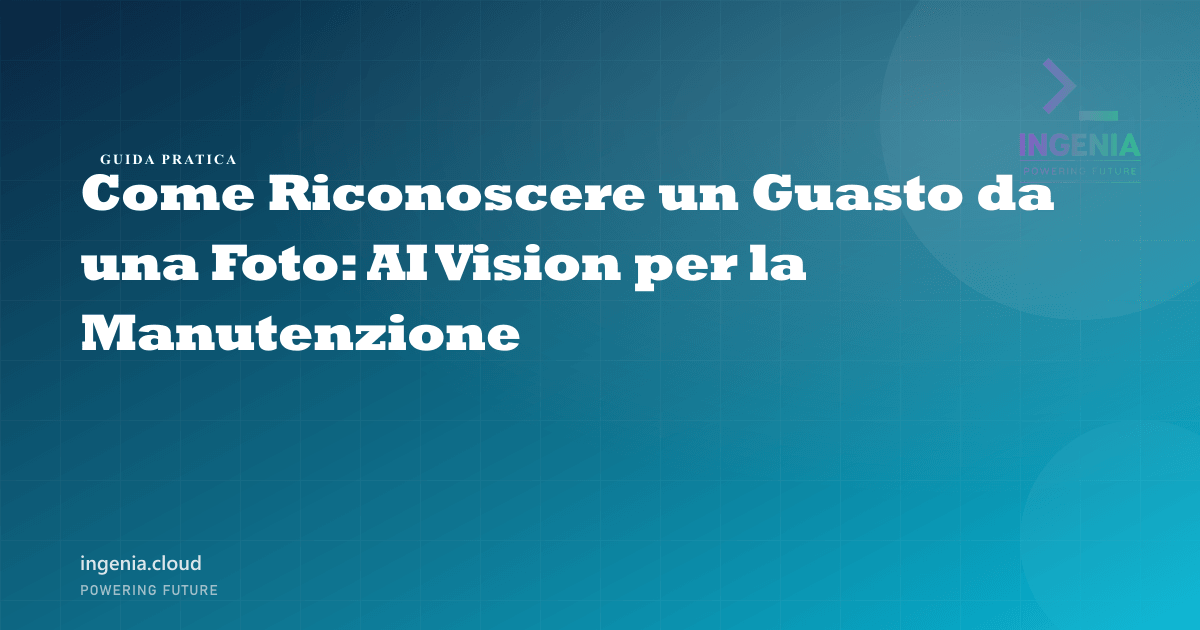 Come Riconoscere un Guasto da una Foto: AI Vision per la Manutenzione