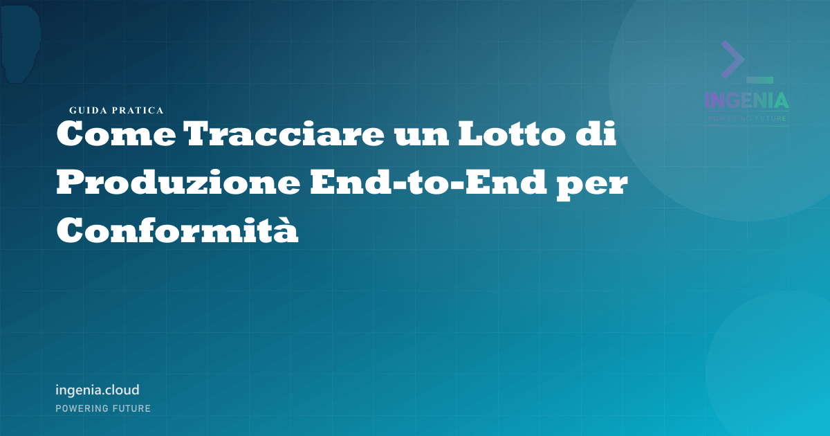 Come Tracciare un Lotto di Produzione End-to-End per Conformità