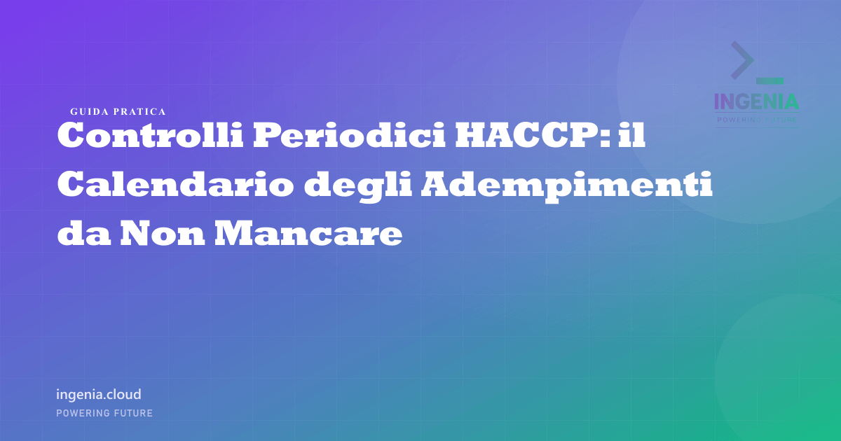 Controlli Periodici HACCP: il Calendario degli Adempimenti da Non Mancare