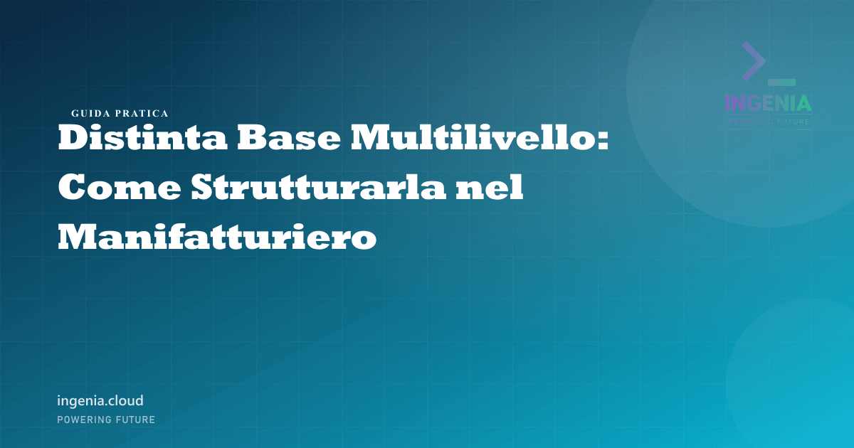Distinta Base Multilivello: Come Strutturarla nel Manifatturiero