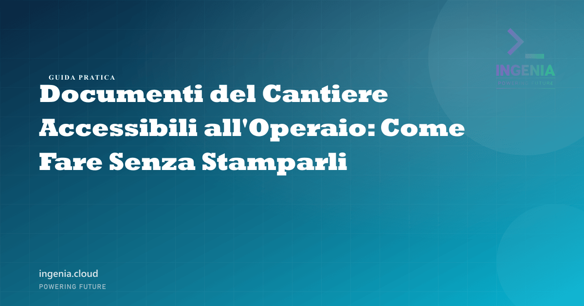 Documenti del Cantiere Accessibili all'Operaio: Come Fare Senza Stamparli