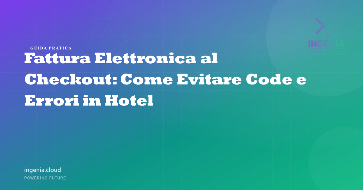 Fattura Elettronica al Checkout: Come Evitare Code e Errori in Hotel
