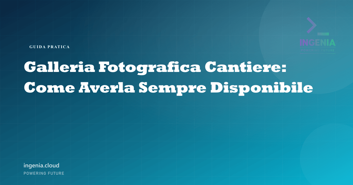 Galleria Fotografica Cantiere: Come Averla Sempre Disponibile