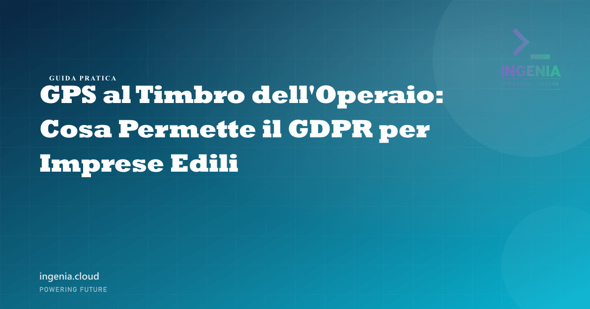 GPS al Timbro dell'Operaio: Cosa Permette il GDPR per Imprese Edili
