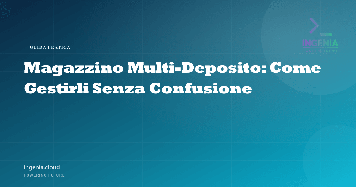 Magazzino Multi-Deposito: Come Gestirli Senza Confusione