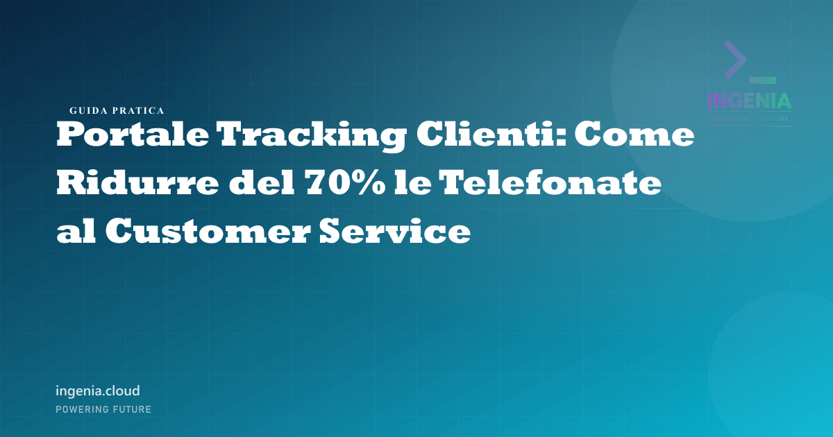 Portale Tracking Clienti: Come Ridurre del 70% le Telefonate al Customer Service