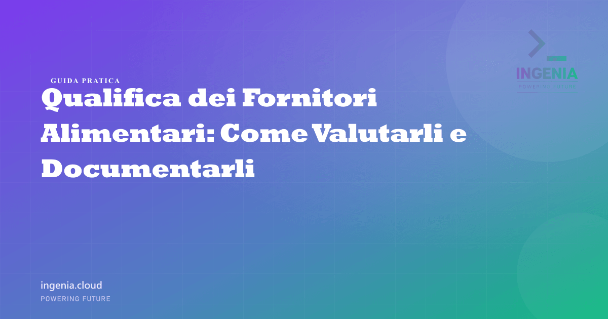 Qualifica dei Fornitori Alimentari: Come Valutarli e Documentarli