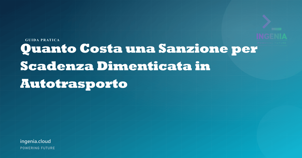 Quanto Costa una Sanzione per Scadenza Dimenticata in Autotrasporto