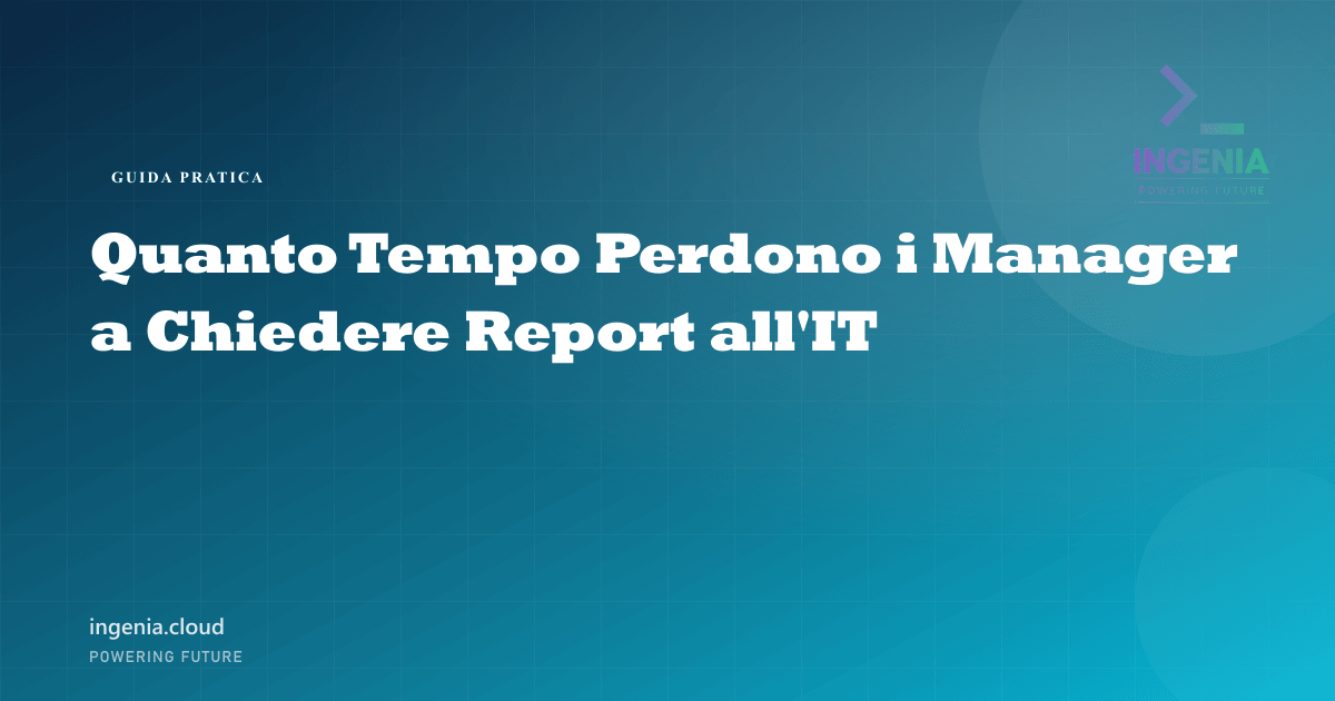 Quanto Tempo Perdono i Manager a Chiedere Report all'IT