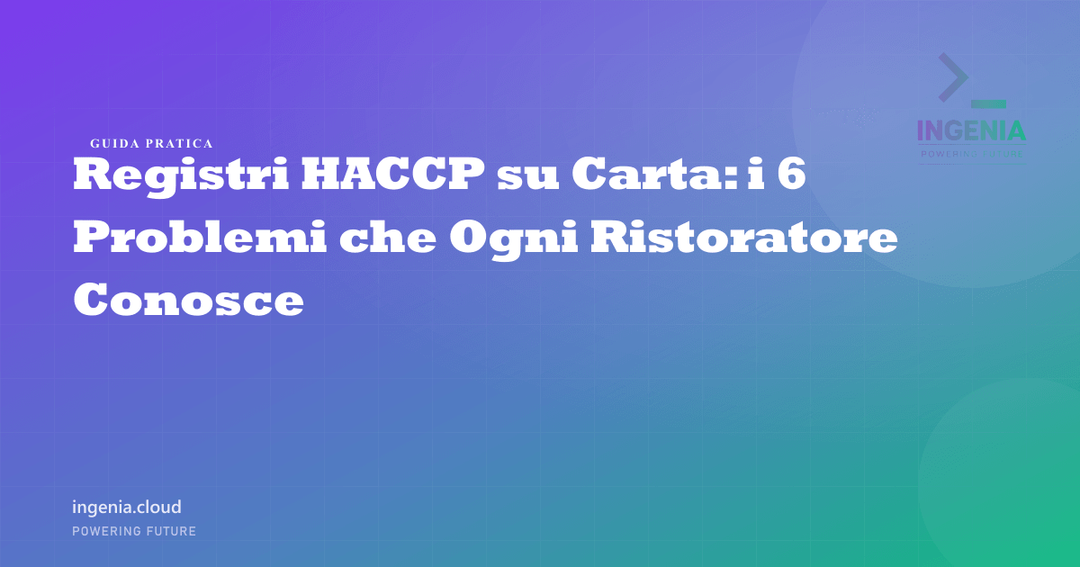 Registri HACCP su Carta: i 6 Problemi che Ogni Ristoratore Conosce