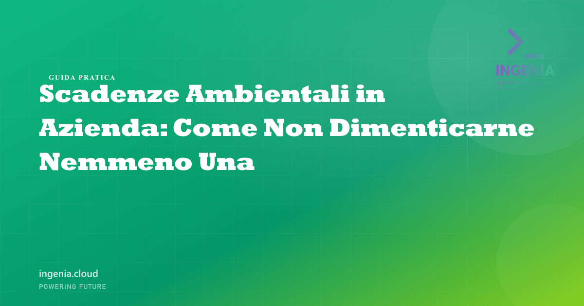 Scadenze Ambientali in Azienda: Come Non Dimenticarne Nemmeno Una