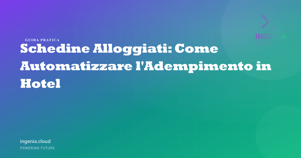 Schedine Alloggiati: Come Automatizzare l'Adempimento in Hotel