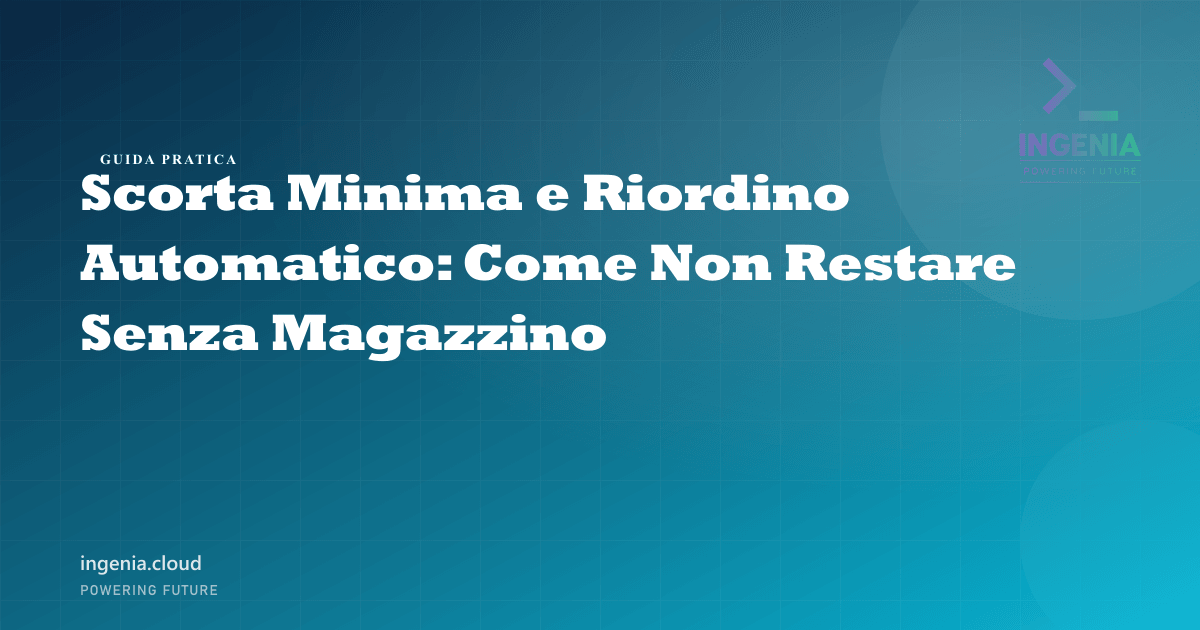 Scorta Minima e Riordino Automatico: Come Non Restare Senza Magazzino