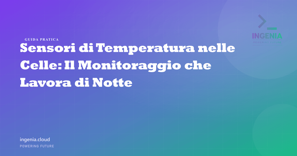 Sensori di Temperatura nelle Celle: Il Monitoraggio che Lavora di Notte