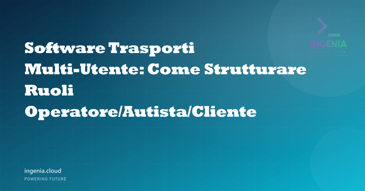 Software Trasporti Multi-Utente: Come Strutturare Ruoli Operatore/Autista/Cliente