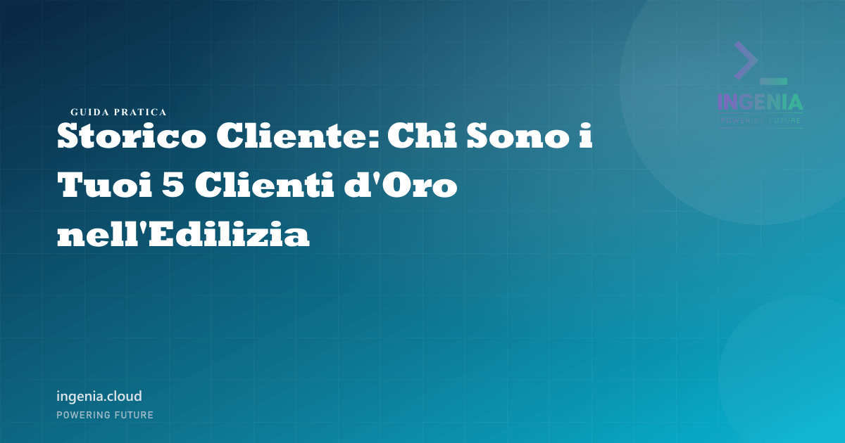 Storico Cliente: Chi Sono i Tuoi 5 Clienti d'Oro nell'Edilizia