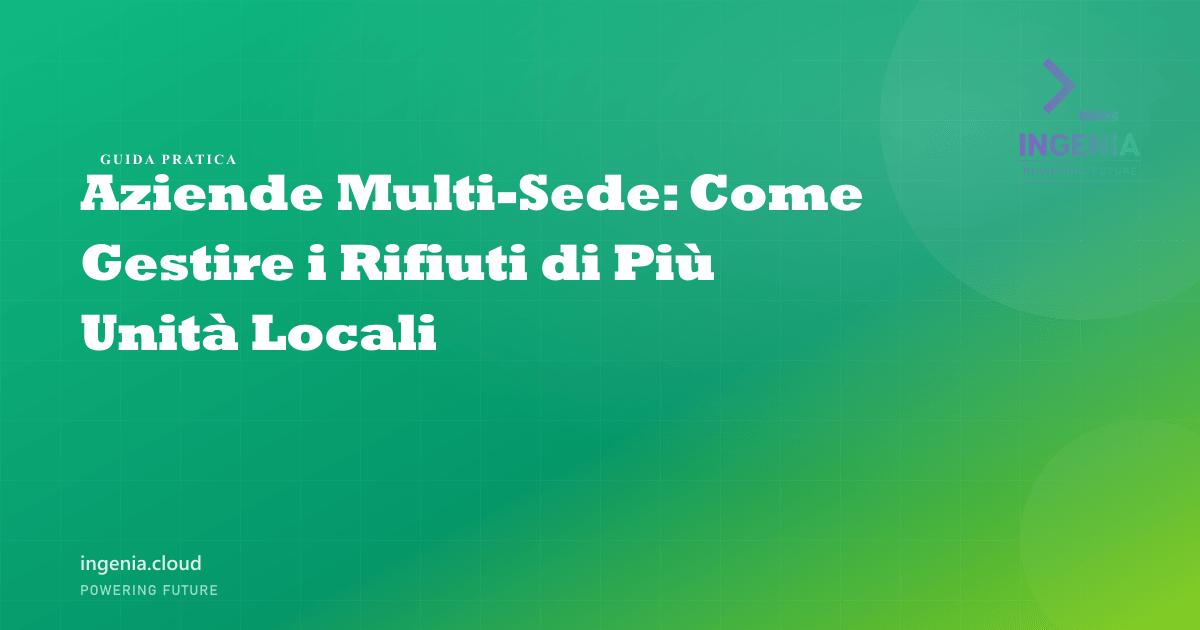 Aziende Multi-Sede: Come Gestire i Rifiuti di Più Unità Locali