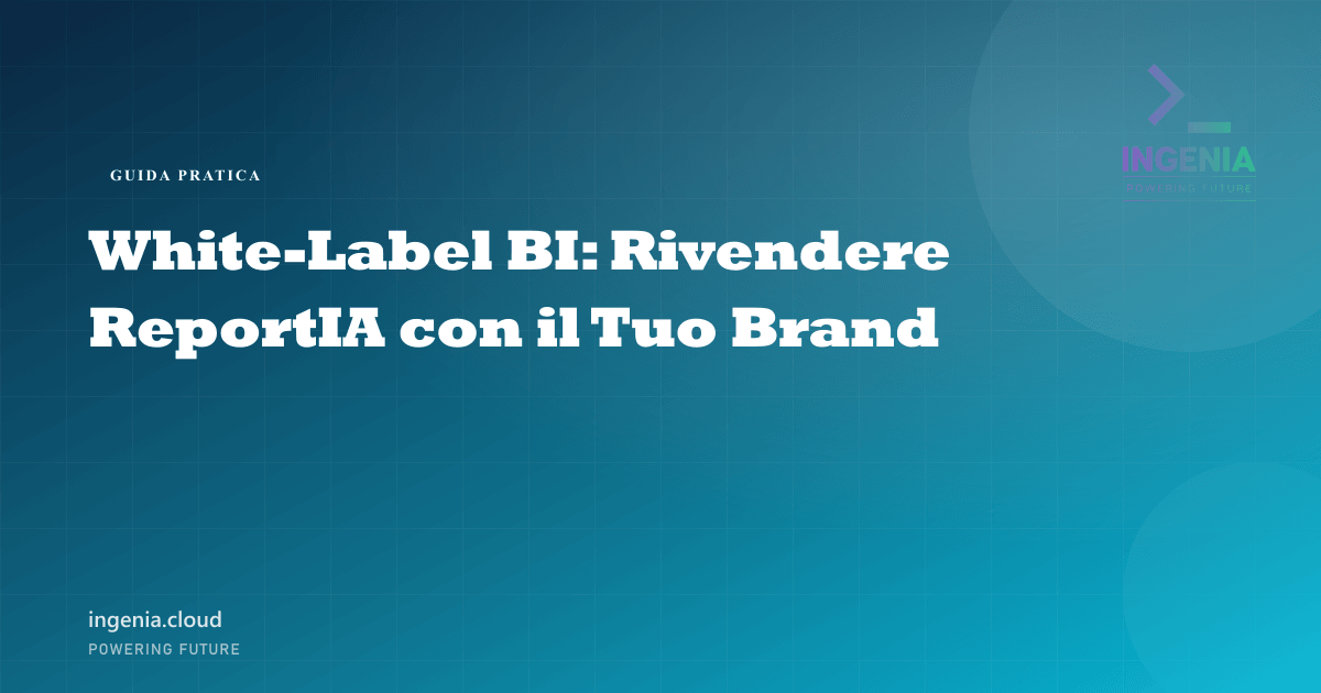 White-Label BI: Rivendere ReportIA con il Tuo Brand